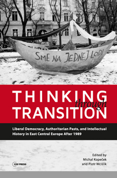 Hardcover Thinking Through Transition: Liberal Democracy, Authoritarian Pasts, and Intellectual History in East Central Europe After 1989 Book