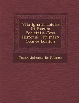 Paperback Vita Ignatii Loiolae Et Rerum Societatis Jesu Historia [Latin] Book