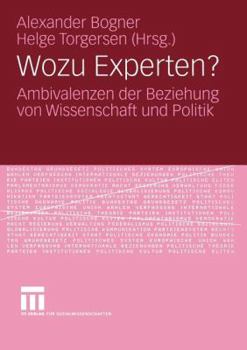 Wozu Experten?: Ambivalenzen Der Beziehung Von Wissenschaft Und Politik