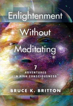 Hardcover Enlightenment Without Meditating: 7 Adventures in High Consciousness Book