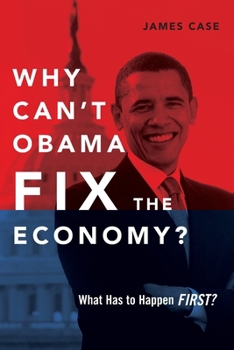 Paperback Why Can't Obama Fix the Economy?: What Has to Happen First? Book