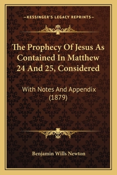 Paperback The Prophecy Of Jesus As Contained In Matthew 24 And 25, Considered: With Notes And Appendix (1879) Book