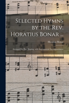Paperback Selected Hymns by the Rev. Horatius Bonar ...: Arranged for Part Singing, With Instrumental Accompaniment Book