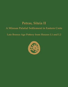 Hardcover Petras, Siteia II: A Minoan Palatial Settlement in Eastern Crete: Late Bronze Age Pottery from Houses I.1 and I.2 Book