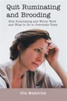 Paperback Quit Ruminating and Brooding: How Ruminating and Worry Work and What to Do to Overcome Them Book