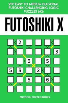 Paperback Futoshiki X: 250 Easy to Medium Diagonal Futoshiki Challenging Logic Puzzles 6x6 Book