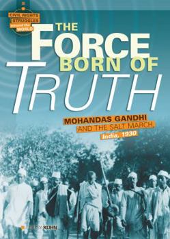 Library Binding The Force Born of Truth: Mohandas Gandhi and the Salt March, India, 1930 Book