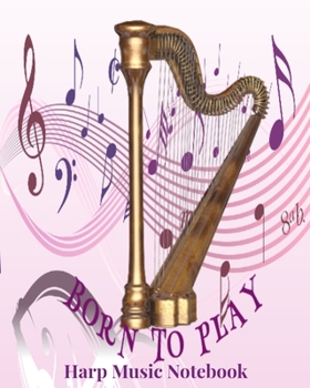 Paperback Born To Play Harp Music Notebook: 8x10" 100 Page Logbook With Sheet Music Templates, Playlist And Journal Paper For Notes Book