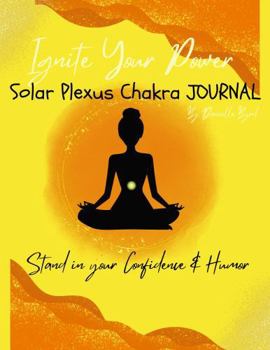 Paperback Ignite your Power Solar Plexus Chakra Journal: Stand in your Confidence & Humor Book