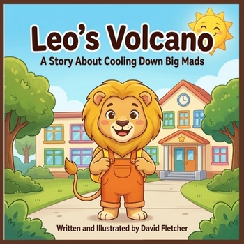 Leo’s Volcano: A Story About Cooling Down Big Mads: A Children's Book About Anger Management, Calming Down, and Managing Big Feelings (The Brave Little Brains Series)