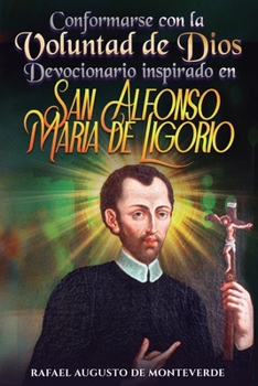 Conformarse con la Voluntad de Dios: Devocionario inspirado en San Alfonso María de Ligorio (Spanish Edition)