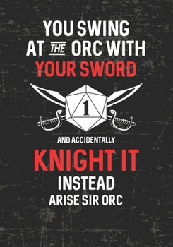 You Swing At The Orc With Your Sword And Accidentally Knight It Instead Arise Sir Orc: Mixed Role Playing Gamer Paper (College Ruled, Graph, Hex): RPG Journal