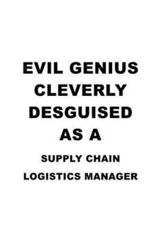 Paperback Evil Genius Cleverly Desguised As A Supply Chain Logistics Manager: Funny Supply Chain Logistics Manager Notebook, Supply Chain Workerics Managing/Org Book