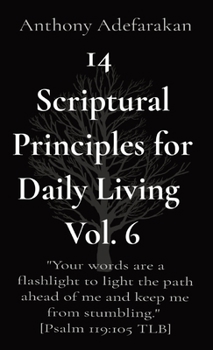 Paperback 14 Scriptural Principles for Daily Living Vol. 6: "Your words are a flashlight to light the path ahead of me and keep me from stumbling." [Psalm 119:1 Book