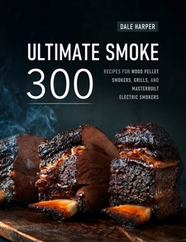 Paperback Ultimate Smoke: 300 Recipes for Wood Pellet Smokers, Grills, and Masterbuilt Electric Smokers Book
