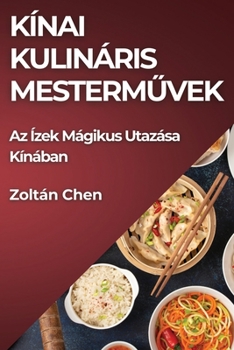 Paperback Kínai Kulináris Mesterművek: Az Ízek Mágikus Utazása Kínában [Hungarian] Book