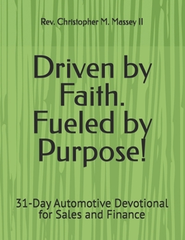 Driven by Faith. Fueled by Purpose!: 31-Day Automotive Devotional for Sales and Finance