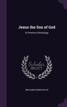Hardcover Jesus the Son of God: Or Primitive Christology Book