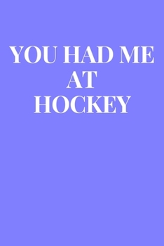 You Had Me At Hockey: Sport Lined Journal Notebook, Diary or Planner Paperback Size 6x9 Inches 120 Pages Gift