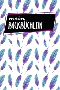 Mein Backb?chlein: Rezeptbuch zum Ausf?llen - Motiv: Federn