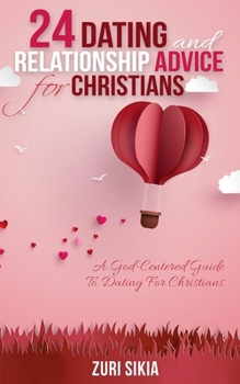 Paperback 24 Dating and Relationship Advice for Christians: A God-Centered Guide to Dating for Christians Book