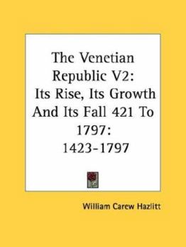 Paperback The Venetian Republic V2: Its Rise, Its Growth And Its Fall 421 To 1797: 1423-1797 Book