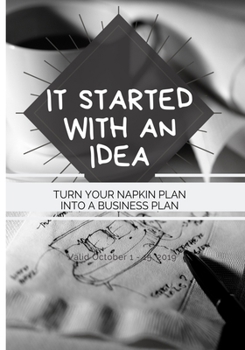 Paperback It Started With An Idea - Turn Your Napkin Plan Into A Business Plan: Entrepreneur Journal To Work Through Preliminary Aspects of New Business, Produc Book