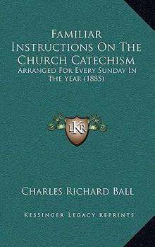 Hardcover Familiar Instructions On The Church Catechism: Arranged For Every Sunday In The Year (1885) Book