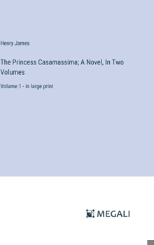 The Princess Casamassima; A Novel, In Two Volumes: Volume 1 - in large print