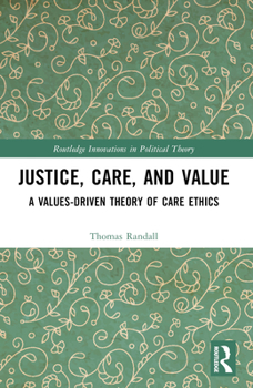 Paperback Justice, Care, and Value: A Values-Driven Theory of Care Ethics Book