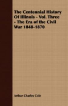 Paperback The Centennial History of Illinois - Vol. Three - The Era of the Civil War 1848-1870 Book