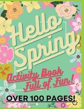 Hello Spring: Fun Activity Book For Kids Age 5+: Awesome, Challenging Activities. Including Mazes, Spot The Difference & More!: Over