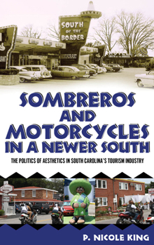 Paperback Sombreros and Motorcycles in a Newer South: The Politics of Aesthetics in South Carolina's Tourism Industry Book