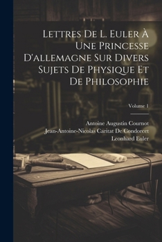 Paperback Lettres De L. Euler À Une Princesse D'allemagne Sur Divers Sujets De Physique Et De Philosophie; Volume 1 [French] Book