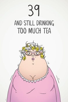 Paperback 39 & Still Drinking Too Much Tea: Funny Women's 39th Birthday 122 Page Diary Journal Notebook Gift For Coffee Lovers Book