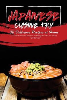 Paperback Japanese Cuisine Try 30 Delicious Recipes at Home: A Guide to Prepare Delicious and Filling Meals for the Family! Book