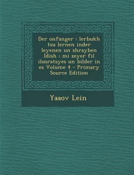 Paperback Der Onfanger: Lerbukh Tsu Lernen Inder Leyenen Un Shrayben Idish; Mi Zeyer Fil Ilusratsyes Un Bilder in Es Volume 4 - Primary Source [Yiddish] Book