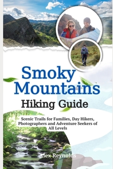 Paperback Smoky Mountains Hiking Guide: Scenic Trails for Families, Day Hikers, Photographers and Adventure Seekers of All Levels Book
