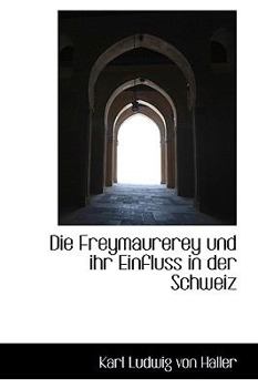 Paperback Die Freymaurerey Und Ihr Einfluss in Der Schweiz [German] Book