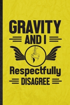 Gravity and I Respectfully Disagree: Funny Blank Lined Yogic Workout Namaste Notebook/ Journal, Graduation Appreciation Gratitude Thank You Souvenir Gag Gift, Fashionable Graphic 110 Pages