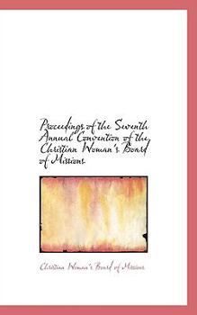 Proceedings of the Seventh Annual Convention of the Christian Woman's Board of Missions