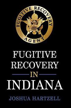 Hardcover Fugitive Recovery in Indiana: Laws, Regulations, and Getting Started Book