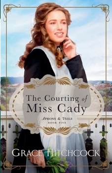The Courting of Miss Cady (Aprons & Veils) - Book #5 of the Aprons & Veils
