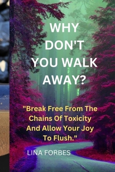 Paperback Why Don't You Walk Away?: "Break Free From The Chains Of Toxicity And Allow Your Joy To Flush." Book