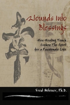 Paperback Wounds Into Blessings: How Healing Touch Evokes the Spirit for a Passionate Life Book