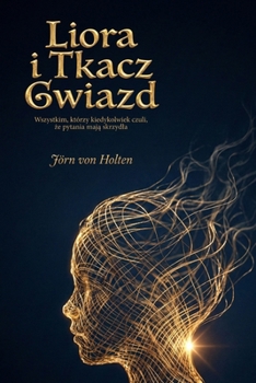 Liora i Tkacz Gwiazd: Wszystkim, którzy kiedykolwiek czuli, ze pytania maja skrzydla (Polish Edition)