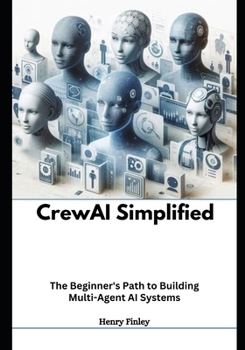 Paperback Crewai simplified: The Beginner's Path to Building Multi-Agent AI Systems Book