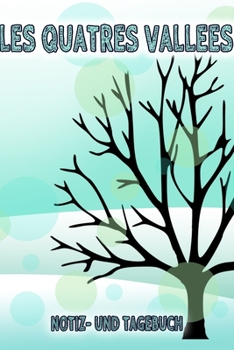 Les Quatres Vallees - Notiz- und Tagebuch: Winterurlaub in Les Quatres Vallees. Ideal für Skiurlaub, Winterurlaub oder Schneeurlaub.  Mit ... Notizbuch oder als Abschied (German Edition)