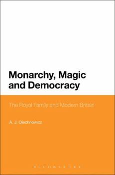 Monarchy, Magic and Democracy: The Royal Family and Modern Britain