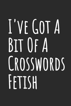 I've Got A Bit Of A Crosswords Fetish: Blank Lined Notebook